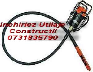INCHIRIEZ VIBRATOR DE BETON  (nu percepem garantie pentru Bucuresti si Ilfov)