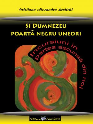 Cartea  Si  Dumnezeu poarta negru uneori  - Incursiuni in partea ascunsa din noi" de Cristiana Alex
